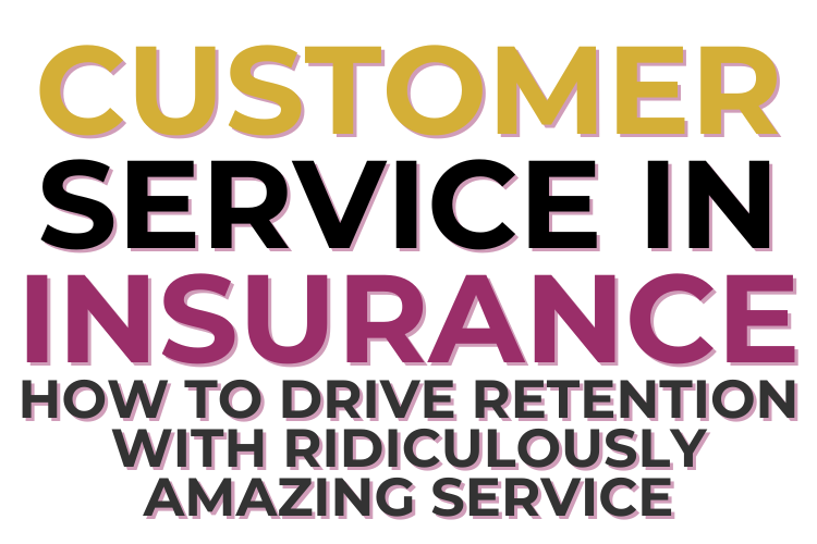 CUSTOMER SERVICE IN INSURANCE – HOW TO DRIVE RETENTION WITH RIDICULOUSLY AMAZING SERVICE