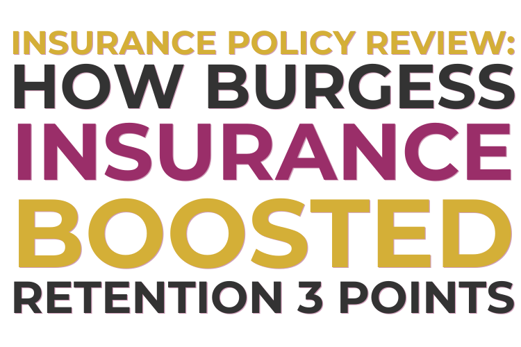 INSURANCE POLICY REVIEW: HOW BURGESS INSURANCE BOOSTED RETENTION 3 POINTS