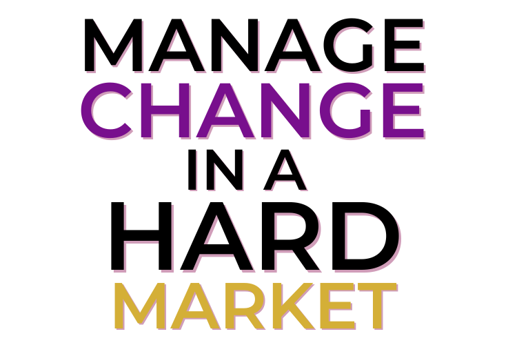 Manage Change in a Hard Market