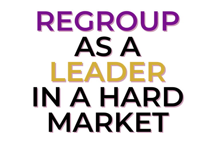 Regroup As A Leader In A Hard Market