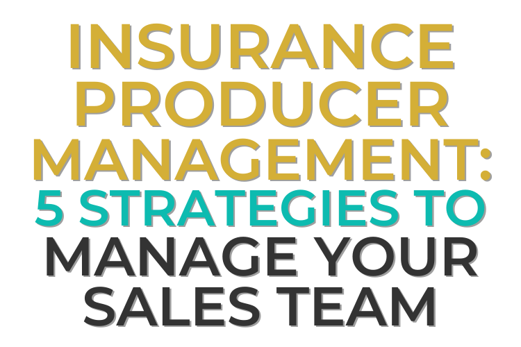 Insurance Producer Management: 5 Strategies To Manage Your Sales Team