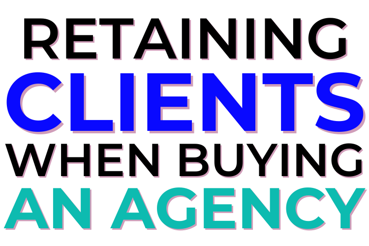 Retaining Clients When Buying An Agency