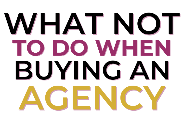 What Not To Do When Buying An Agency