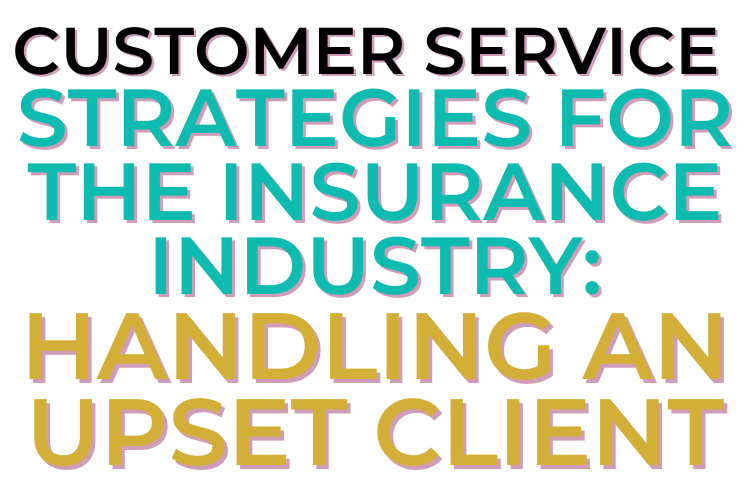 Customer Service Strategies For The Insurance Industry: Handling An Upset Client