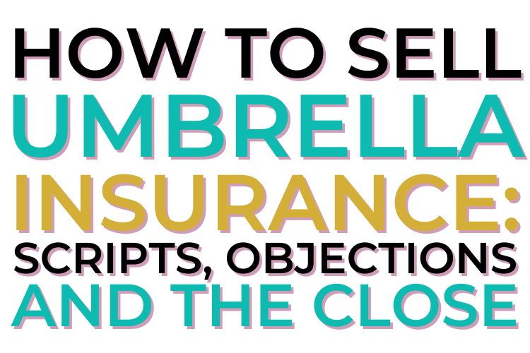 How To Sell Umbrella Insurance Scripts, Objections and the Close