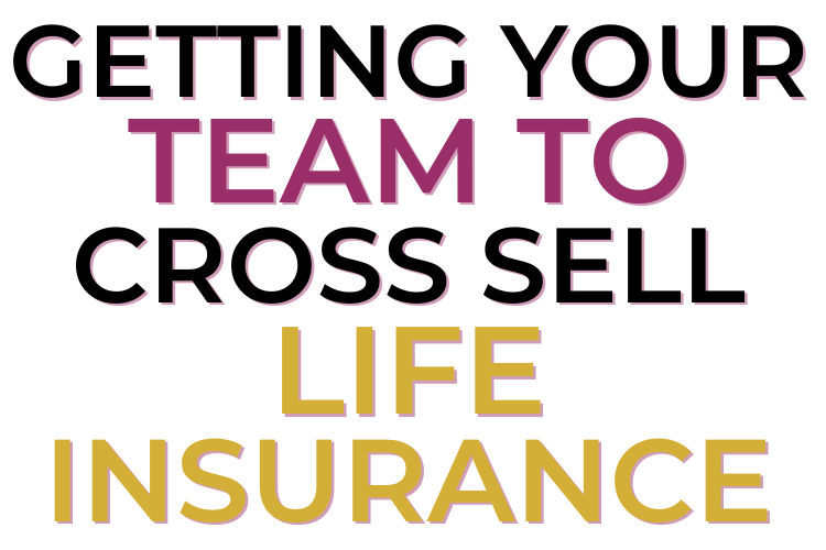 Getting Your Team To Cross Sell Life Insurance