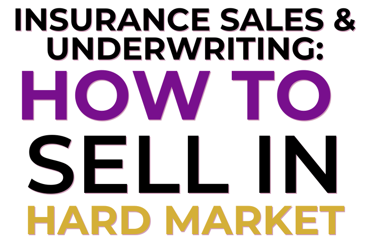 INSURANCE SALES & UNDERWRITING: HOW TO SELL IN A HARD MARKET