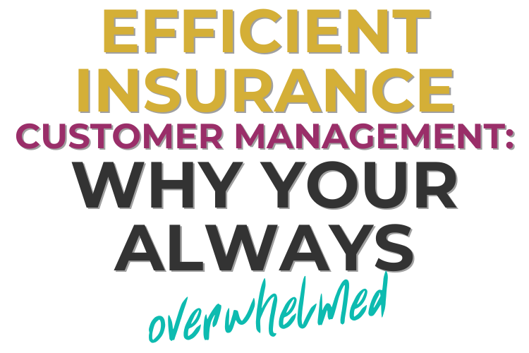 Efficient Insurance Customer Management: Why Your Always overwhelmed