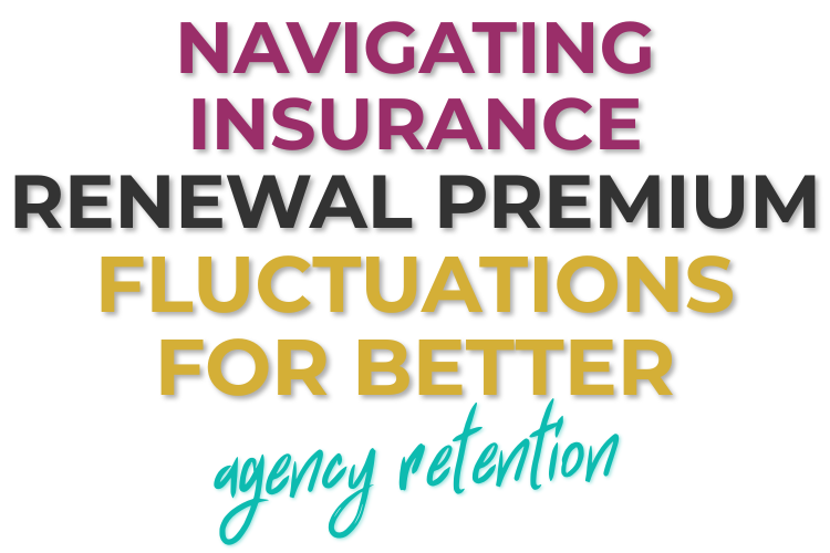 Navigating Insurance Renewal Premium Fluctuations for Better Agency Retention