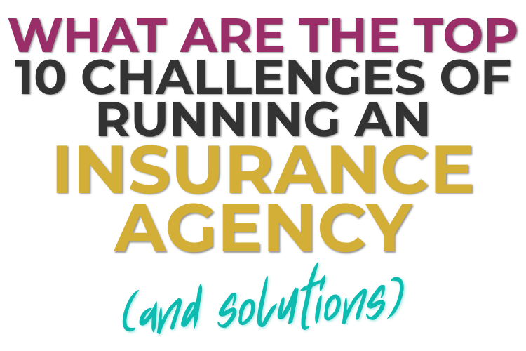What Are the Top 10 Challenges of Running an Insurance Agency (And Solutions)