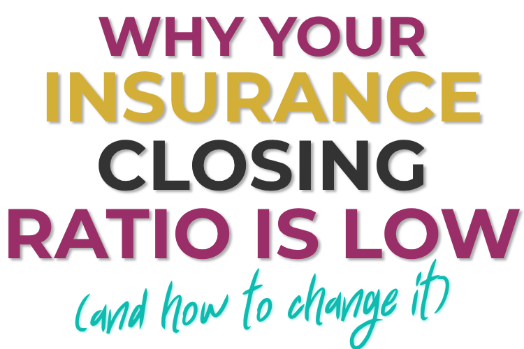 Why Your Insurance Closing Ratio is Low (and How to Change It)