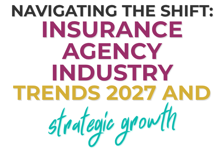 Navigating the Shift: insurance agency industry trends 2027 and Strategic Growth