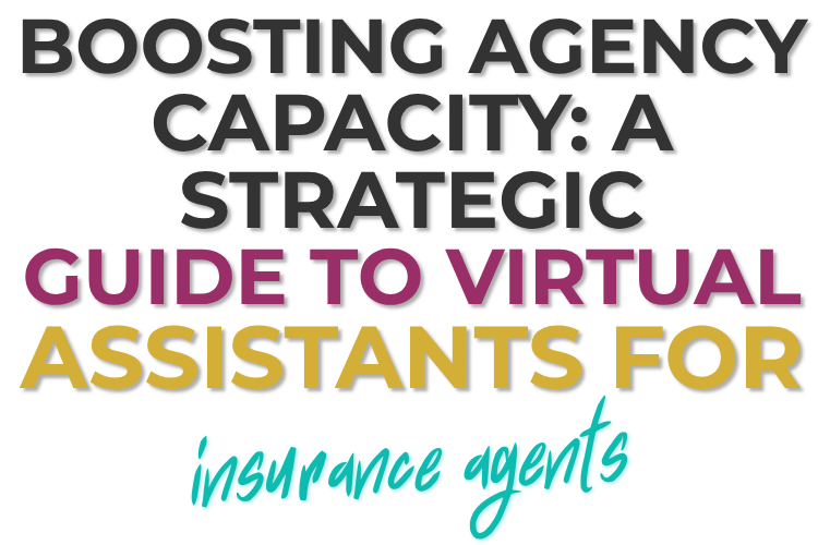 Boosting Agency Capacity: A Strategic Guide to virtual assistants for insurance agents
